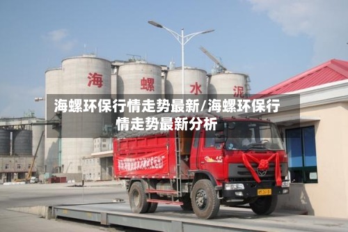 海螺环保行情走势最新/海螺环保行情走势最新分析-第2张图片