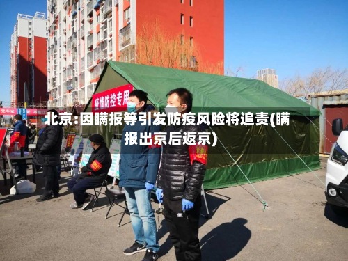 北京:因瞒报等引发防疫风险将追责(瞒报出京后返京)