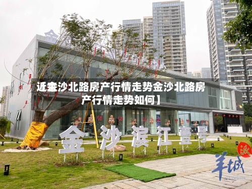 近来
【金沙北路房产行情走势金沙北路房产行情走势如何】