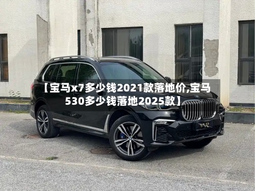 【宝马x7多少钱2021款落地价,宝马530多少钱落地2025款】-第2张图片