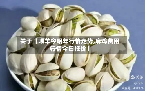 关于【喂羊今明年行情走势,麻鸡费用
行情今日报价】-第2张图片