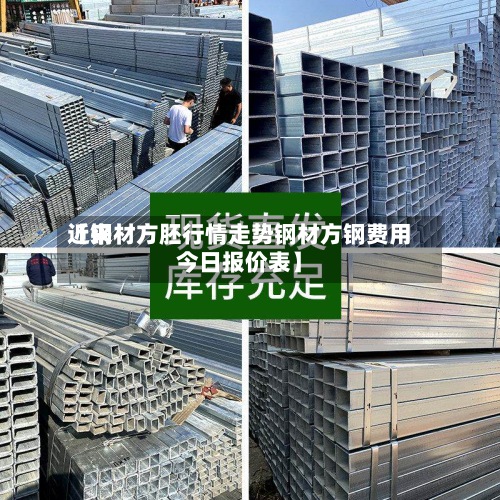 近来【钢材方胚行情走势钢材方钢费用今日报价表】-第3张图片