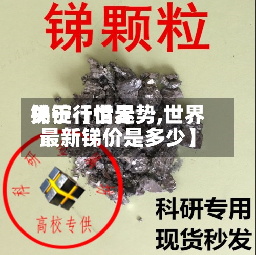 关于【世界
锑锭行情走势,世界
最新锑价是多少】
