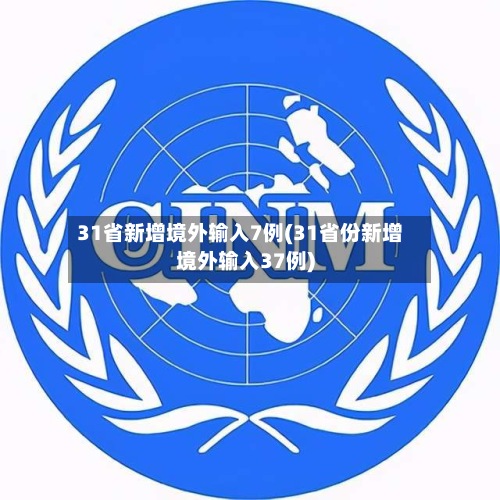 31省新增境外输入7例(31省份新增境外输入37例)