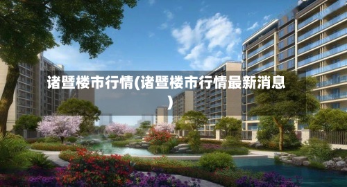 诸暨楼市行情(诸暨楼市行情最新消息)-第2张图片