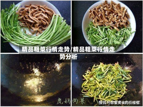 精品粗菜行情走势/精品粗菜行情走势分析-第2张图片