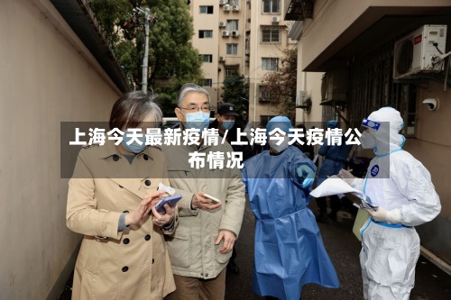 上海今天最新疫情/上海今天疫情公布情况-第3张图片