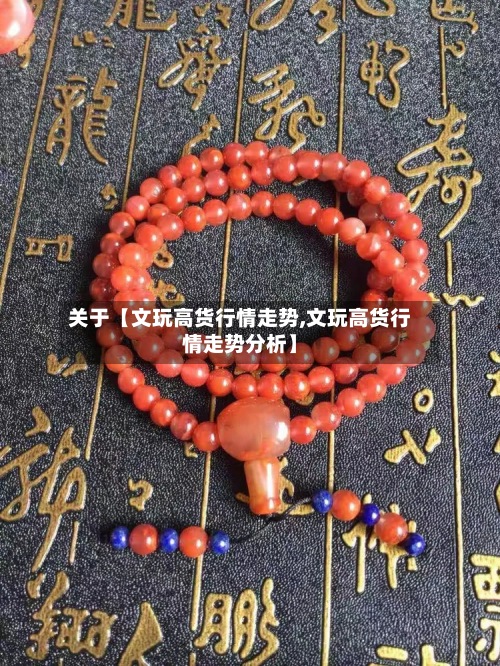 关于【文玩高货行情走势,文玩高货行情走势分析】