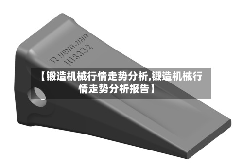 【锻造机械行情走势分析,锻造机械行情走势分析报告】-第2张图片
