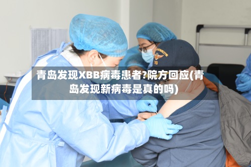 青岛发现XBB病毒患者?院方回应(青岛发现新病毒是真的吗)