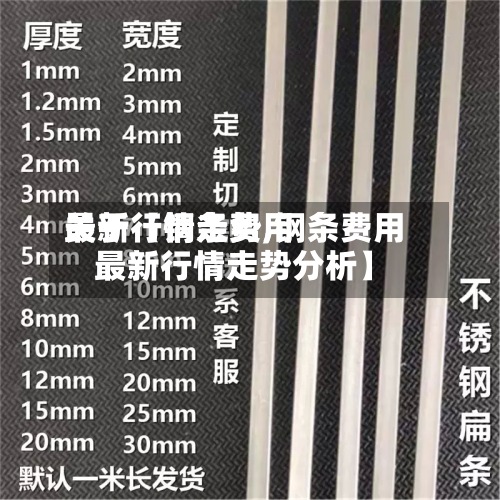 关于【钢条费用最新行情走势,钢条费用最新行情走势分析】