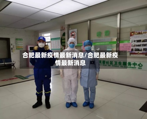 合肥最新疫情最新消息/合肥最新疫情最新消息