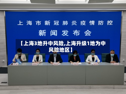 【上海3地升中风险,上海升级1地为中风险地区】