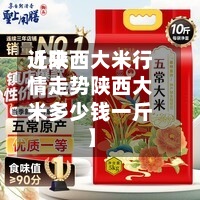 近来
【陕西大米行情走势陕西大米多少钱一斤】