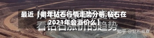 最近【明年钻石行情走势分析,钻石在2021年会涨价么】-第3张图片