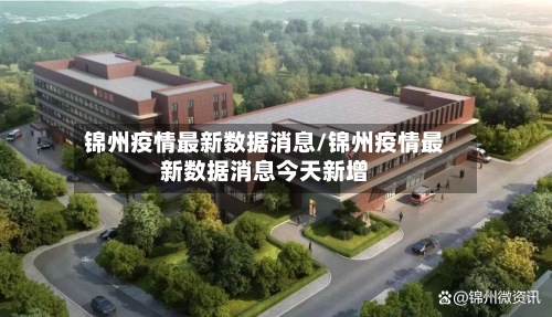 锦州疫情最新数据消息/锦州疫情最新数据消息今天新增-第3张图片