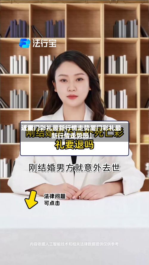 近来
【厦门彩礼最新行情走势厦门彩礼最新行情走势图】-第2张图片