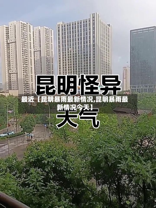 最近【昆明暴雨最新情况,昆明暴雨最新情况今天】-第3张图片