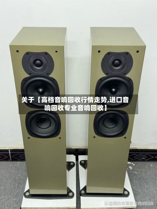 关于【高档音响回收行情走势,进口音响回收专业音响回收】