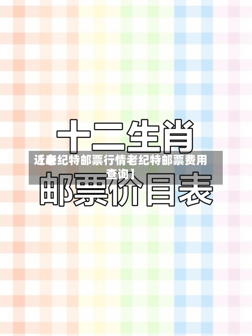 近来
【老纪特邮票行情老纪特邮票费用
查询】-第2张图片