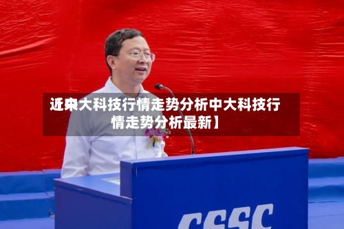 近来
【中大科技行情走势分析中大科技行情走势分析最新】