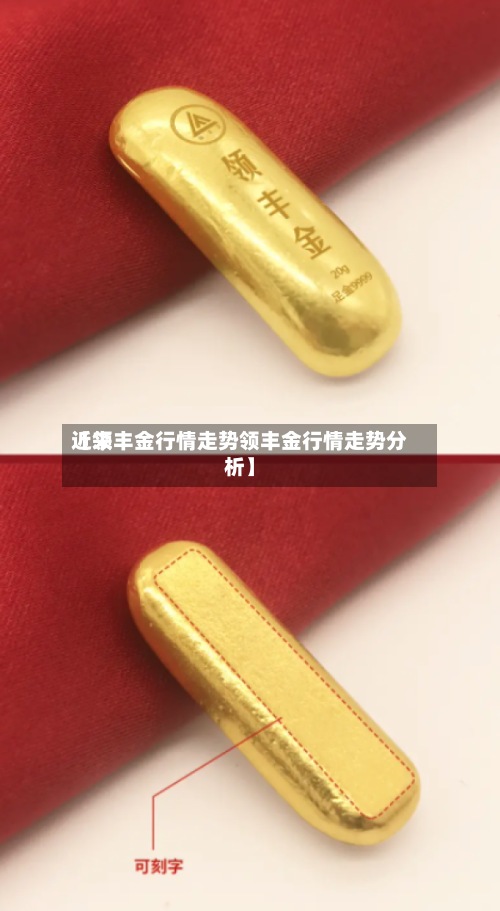 近来
【领丰金行情走势领丰金行情走势分析】-第2张图片