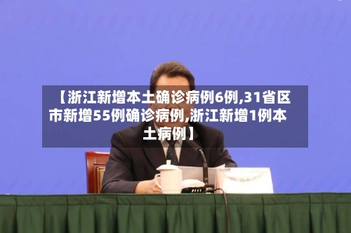 【浙江新增本土确诊病例6例,31省区市新增55例确诊病例,浙江新增1例本土病例】-第3张图片