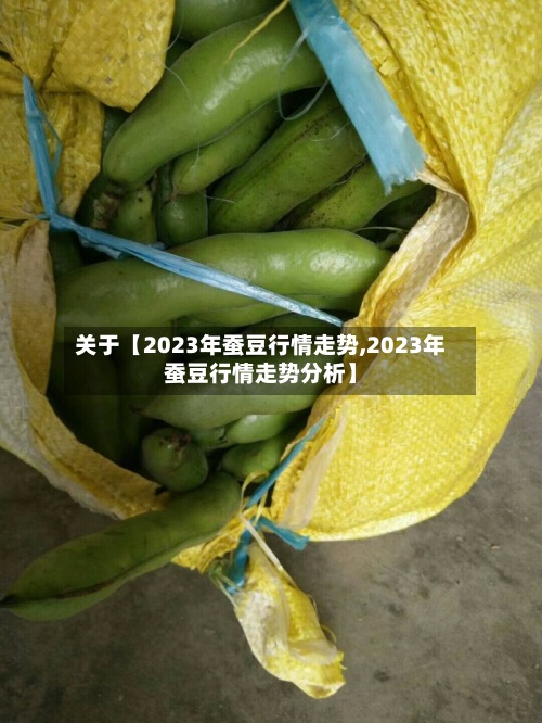 关于【2023年蚕豆行情走势,2023年蚕豆行情走势分析】-第2张图片
