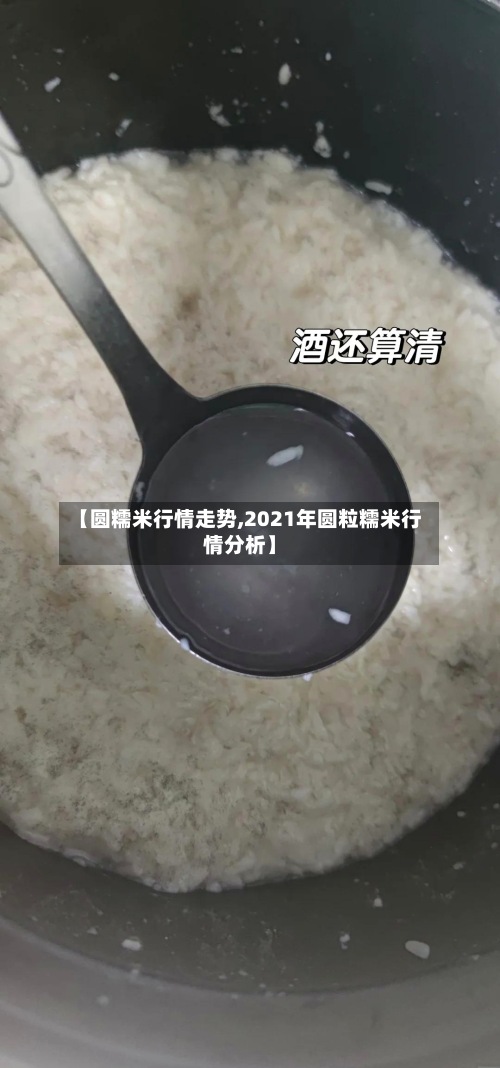 【圆糯米行情走势,2021年圆粒糯米行情分析】-第2张图片