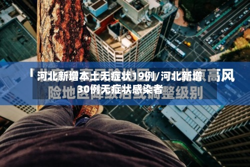 河北新增本土无症状19例/河北新增30例无症状感染者