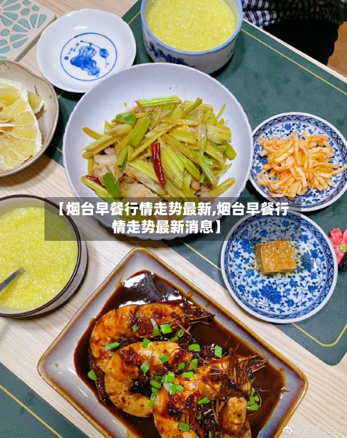 【烟台早餐行情走势最新,烟台早餐行情走势最新消息】