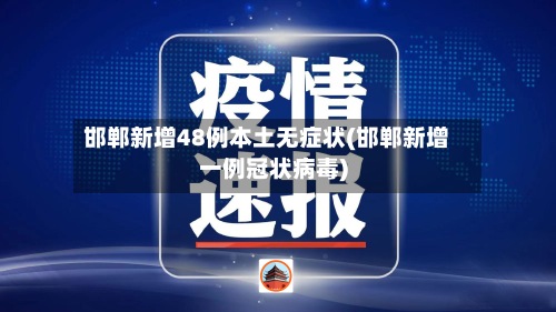 邯郸新增48例本土无症状(邯郸新增一例冠状病毒)-第3张图片