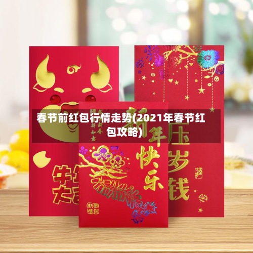 春节前红包行情走势(2021年春节红包攻略)-第3张图片