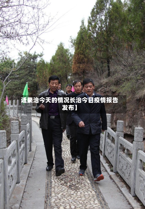 近来【长治今天的情况长治今日疫情报告发布】