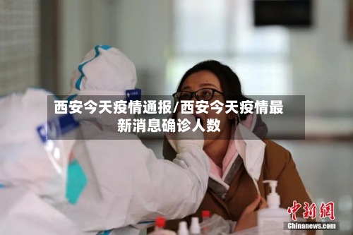 西安今天疫情通报/西安今天疫情最新消息确诊人数
