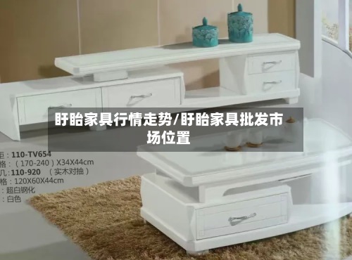 盱眙家具行情走势/盱眙家具批发市场位置-第2张图片