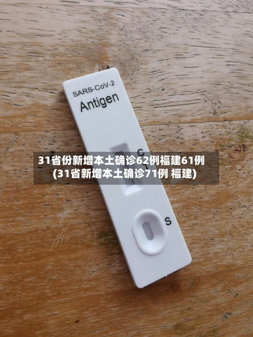 31省份新增本土确诊62例福建61例(31省新增本土确诊71例 福建)-第3张图片