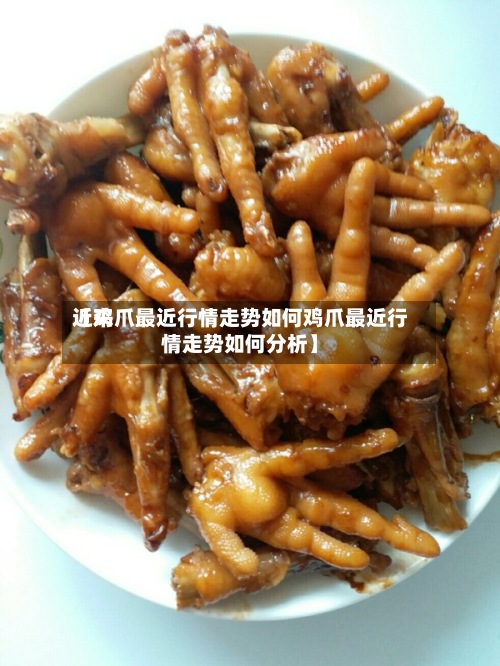 近来
【鸡爪最近行情走势如何鸡爪最近行情走势如何分析】